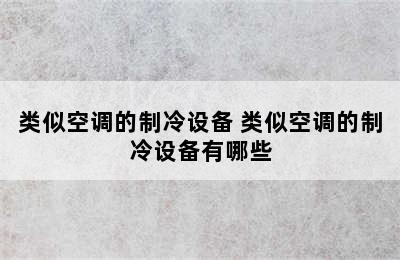 类似空调的制冷设备 类似空调的制冷设备有哪些